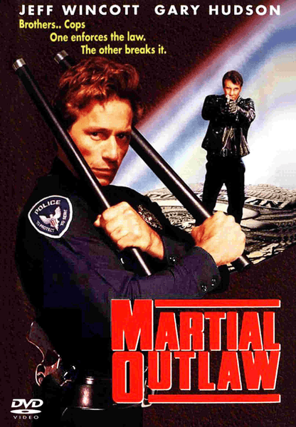 Cover art for Martial Outlaw DVD (1993) features a police officer gripping two batons crossed in an X, while a man dressed in black aims a gun from the background. The text proclaims: Brothers... Cops. One enforces the law. The other breaks it. This rare movie on DVD is essential for any collection of Jeff Wincott films.