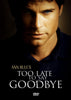 A serious-looking man with blue eyes and short dark hair stares forward. Text reads: Too Late To Say Goodbye (2009) DVD true crime drama on a dark background, with the DVD video logo at the bottom.